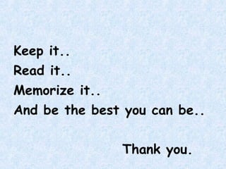 Keep it.. Read it.. Memorize it.. And be the best you can be.. Thank you.