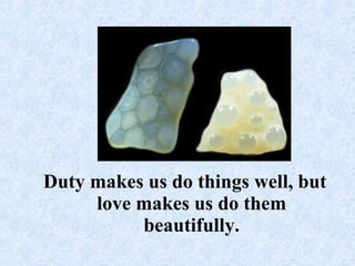 Duty makes us do things well, but love makes us do them beautifully.