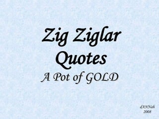 Zig Ziglar Quotes A Pot of GOLD dANNah 2008 