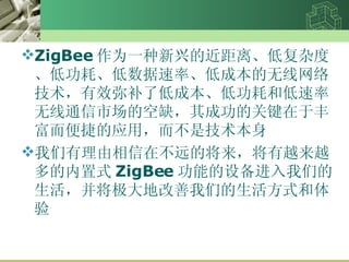 ZigBee Ϊһ˵Ľ롢͸Ӷȡ͹ġʡͳɱ缼Чֲ˵ͳɱ͹ĺ͵ͨгĿȱɹĹؼڷḻݵӦãǼ ڲԶĽԽԽʽ ZigBee ܵ豸ǵظǵʽ 