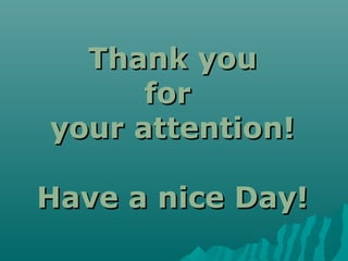 Thank youThank you
forfor
your attention!your attention!
Have a nice Day!Have a nice Day!
 