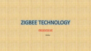 ZIGBEE TECHNOLOGY
PRESENTED BY
RAVALI
 