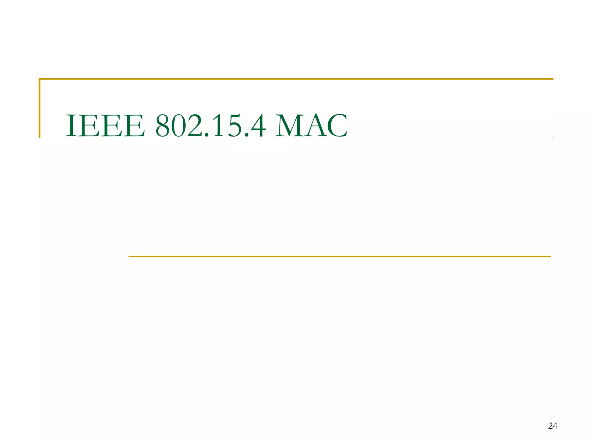 24
IEEE 802.15.4 MAC
 