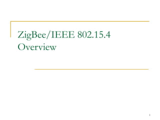 1
ZigBee/IEEE 802.15.4
Overview
 