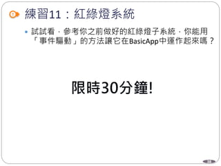 38
練習11：紅綠燈系統
 試試看，參考你之前做好的紅綠燈子系統，你能用
「事件驅動」的方法讓它在BasicApp中運作起來嗎？
 