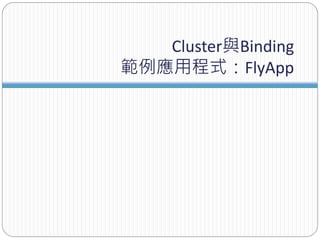 Cluster與Binding
範例應用程式：FlyApp
 