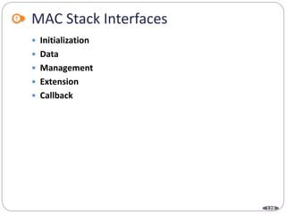 128
MAC Stack Interfaces
 Initialization
 Data
 Management
 Extension
 Callback
 