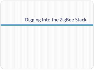 Digging Into the ZigBee Stack
 