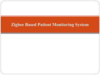 Zigbee Based Patient Monitoring System
 