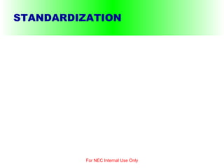 STANDARDIZATION For NEC Internal Use Only 