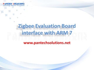 Zigbee Evaluation Boardinterface with ARM 7 www.pantechsolutions.net 