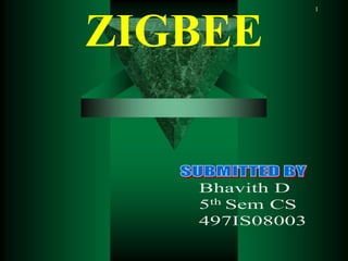 1 ZIGBEE SUBMITTED BY     Bhavith D     5th Sem CS             497IS08003 