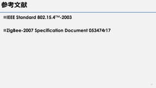 参考⽂献
nIEEE Standard 802.15.4™-2003
nZigBee-2007 Specification Document 053474r17
17
 