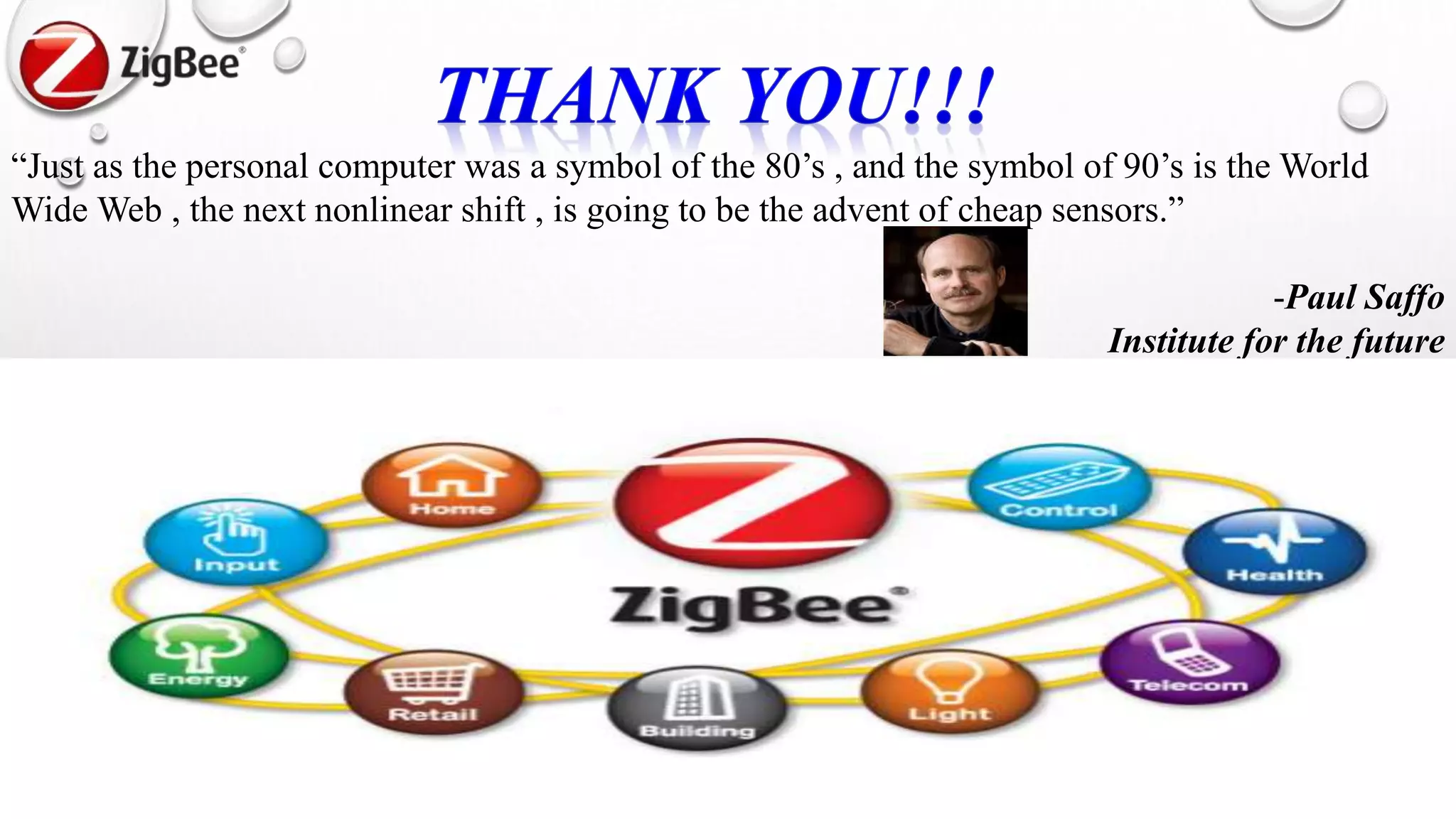 22
“Just as the personal computer was a symbol of the 80’s , and the symbol of 90’s is the World
Wide Web , the next nonlinear shift , is going to be the advent of cheap sensors.”
-Paul Saffo
Institute for the future
 