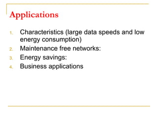 Applications  Characteristics (large data speeds and low energy consumption) Maintenance free networks: Energy savings: Business applications 