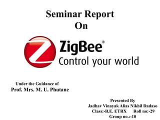 Seminar Report
On
Presented By
Jadhav Vinayak Alias Nikhil Dadaso
Class:-B.E. ETRX Roll no:-29
Group no.:-10
Under the Guidance of
Prof. Mrs. M. U. Phutane
 