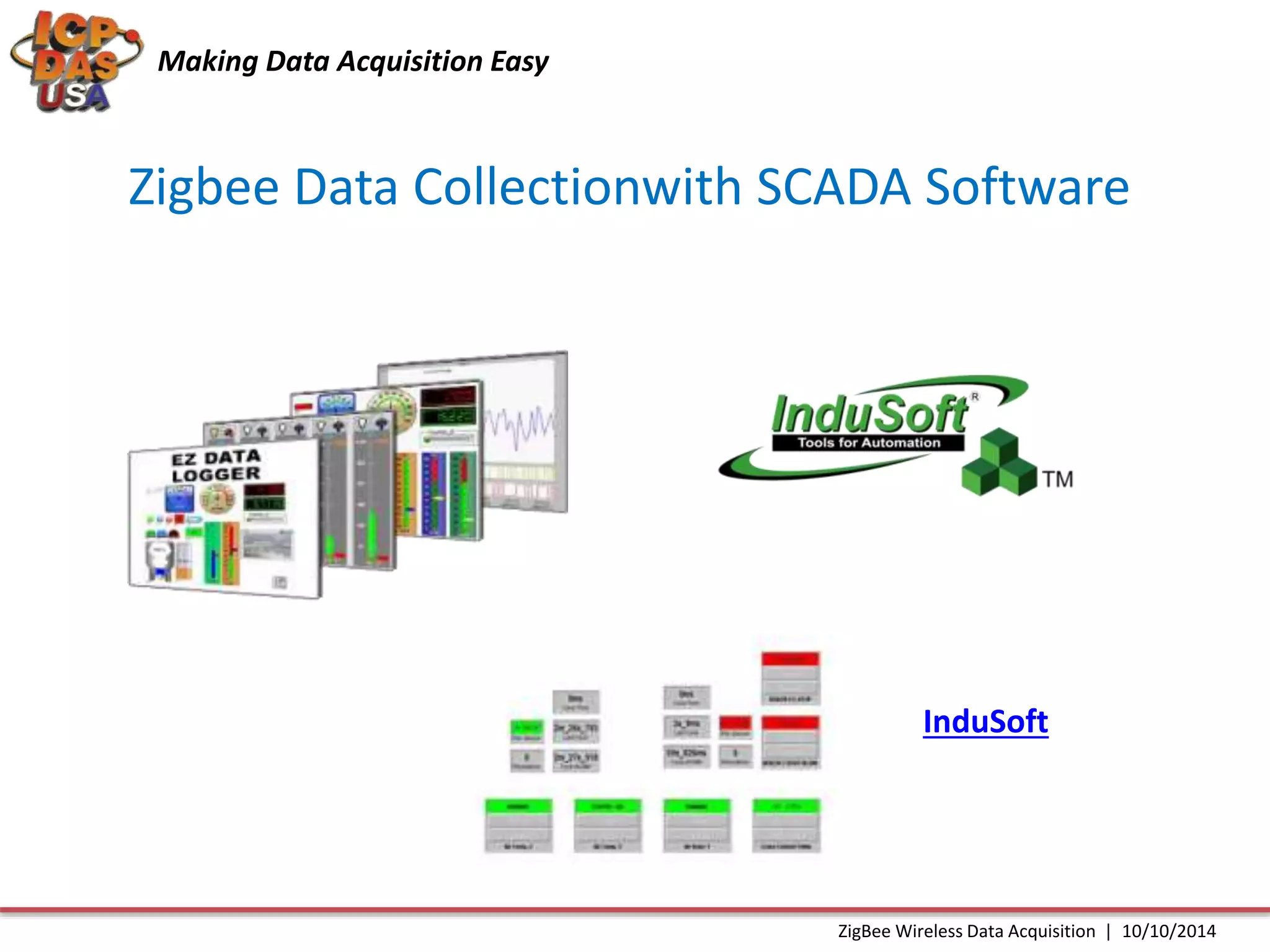 Making Data Acquisition Easy 
Zigbee Data Collectionwith SCADA Software 
InduSoft 
ZigBee Wireless Data Acquisition | 10/10/2014 
 