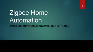 Zigbee Home
Automation
WIRELESS MONITORING AND INTERNET OF THINGS
1
 