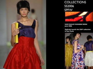 SAO PAULO FASHION WEEK June 2006 Zigfreda launch the SS07 collection in Sao Paulo COLLECTIONS SS2006 SPFW 