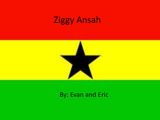 Ziggy Ansah
By: Evan and Eric
 