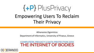 Athanasios Zigomitros
Department of Informatics, University of Piraeus, Greece
Empowering Users To Reclaim
Their Privacy
 