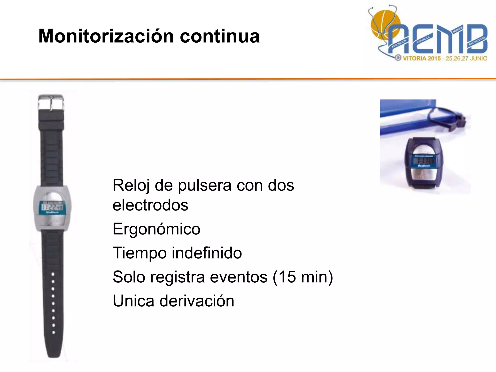 Monitorización continua
Reloj de pulsera con dos
electrodos
Ergonómico
Tiempo indefinido
Solo registra eventos (15 min)
Unica derivación
 