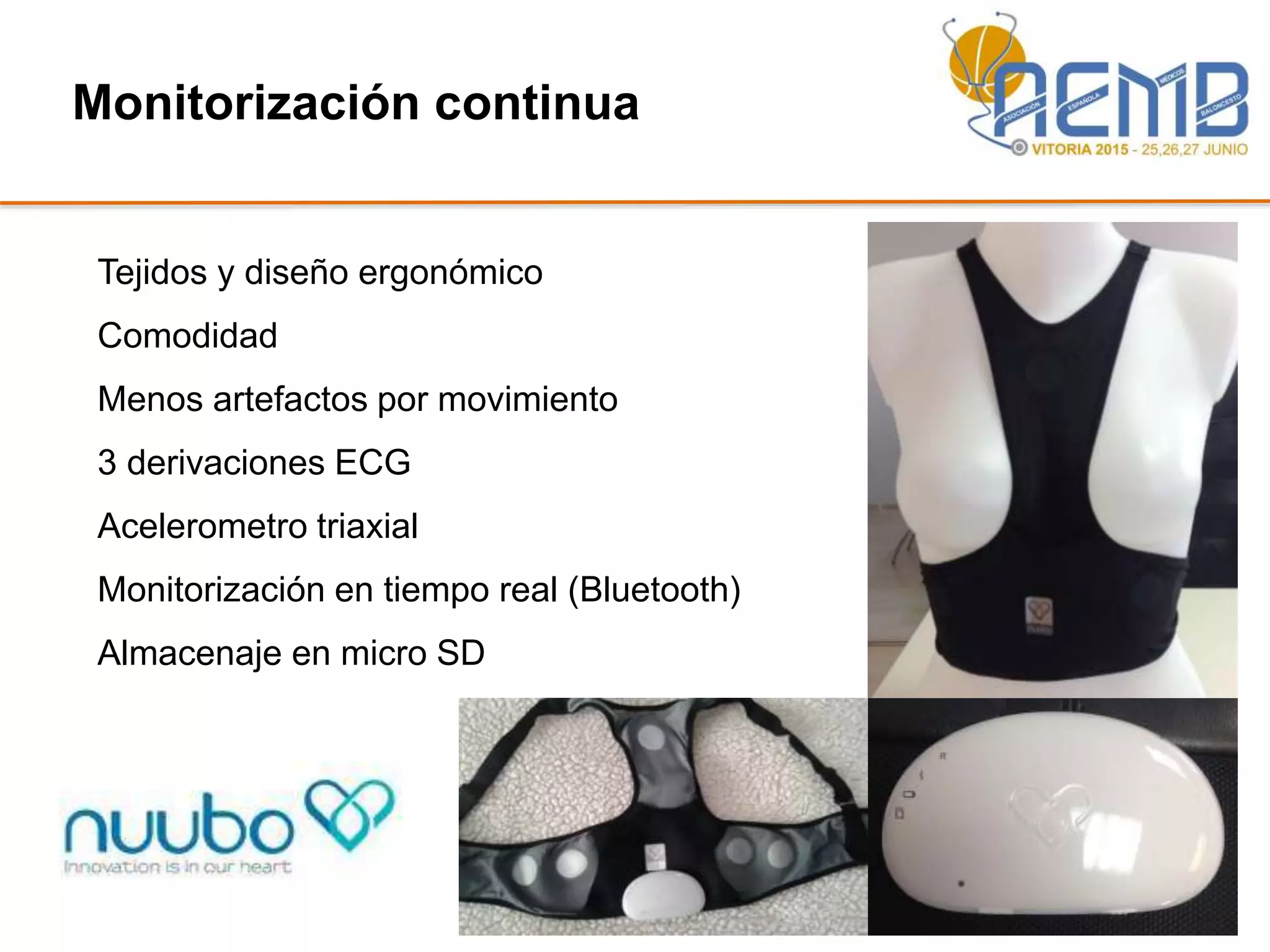 Monitorización continua
Tejidos y diseño ergonómico
Comodidad
Menos artefactos por movimiento
3 derivaciones ECG
Acelerometro triaxial
Monitorización en tiempo real (Bluetooth)
Almacenaje en micro SD
 