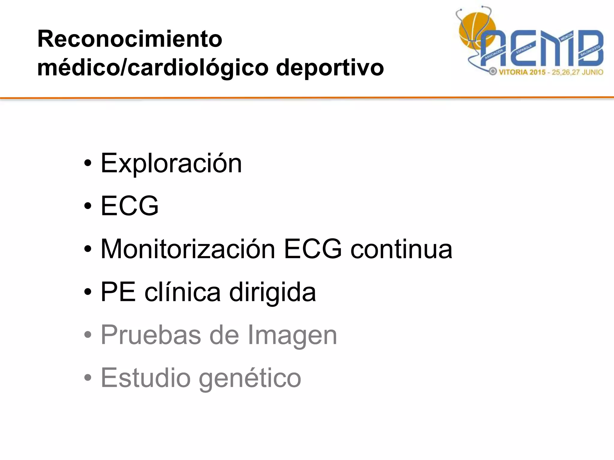 Reconocimiento
médico/cardiológico deportivo
• Exploración
• ECG
• Monitorización ECG continua
• PE clínica dirigida
• Pruebas de Imagen
• Estudio genético
 