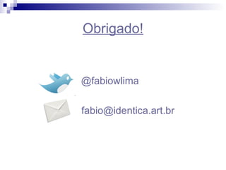 Obrigado! @fabiowlima [email_address] 