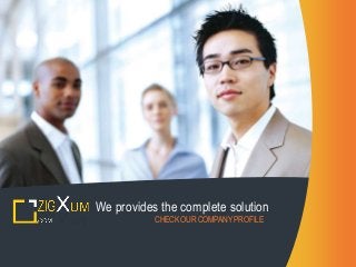 We provides the complete solution
CHECK OUR COMPANY PROFILE
 