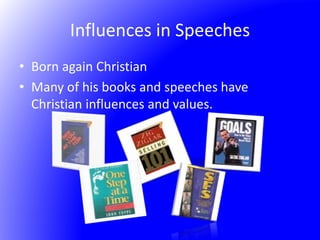 Influences in Speeches
• Born again Christian
• Many of his books and speeches have
Christian influences and values.
 