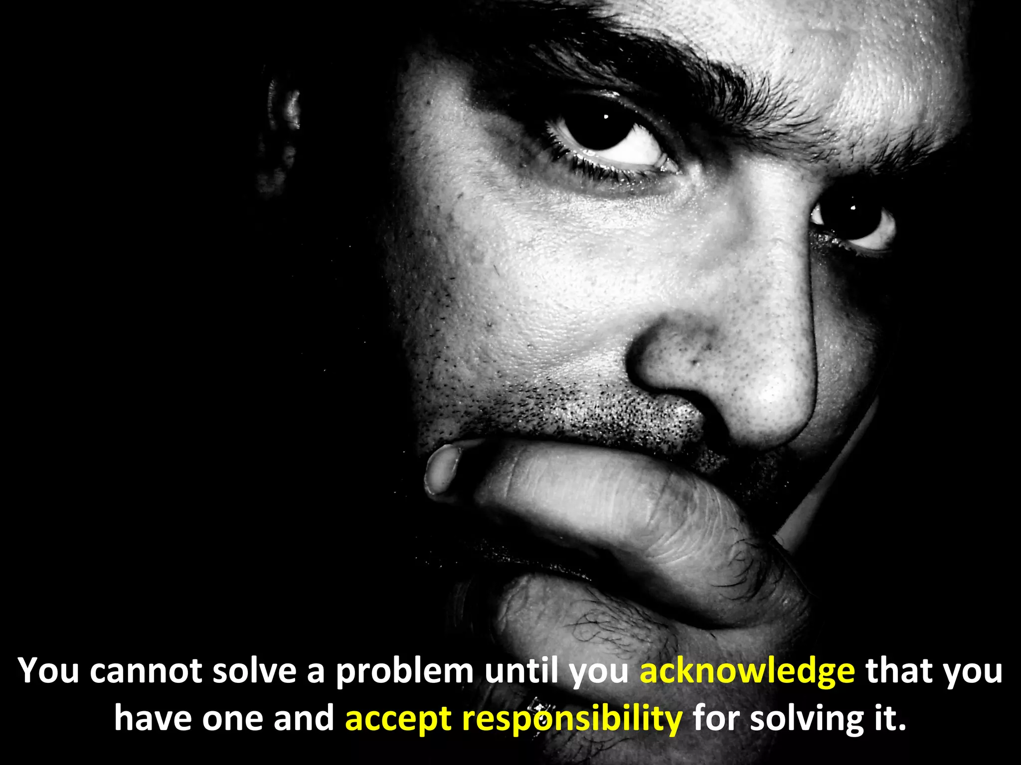 You cannot solve a problem until you acknowledge that you
     have one and accept responsibility for solving it.
 