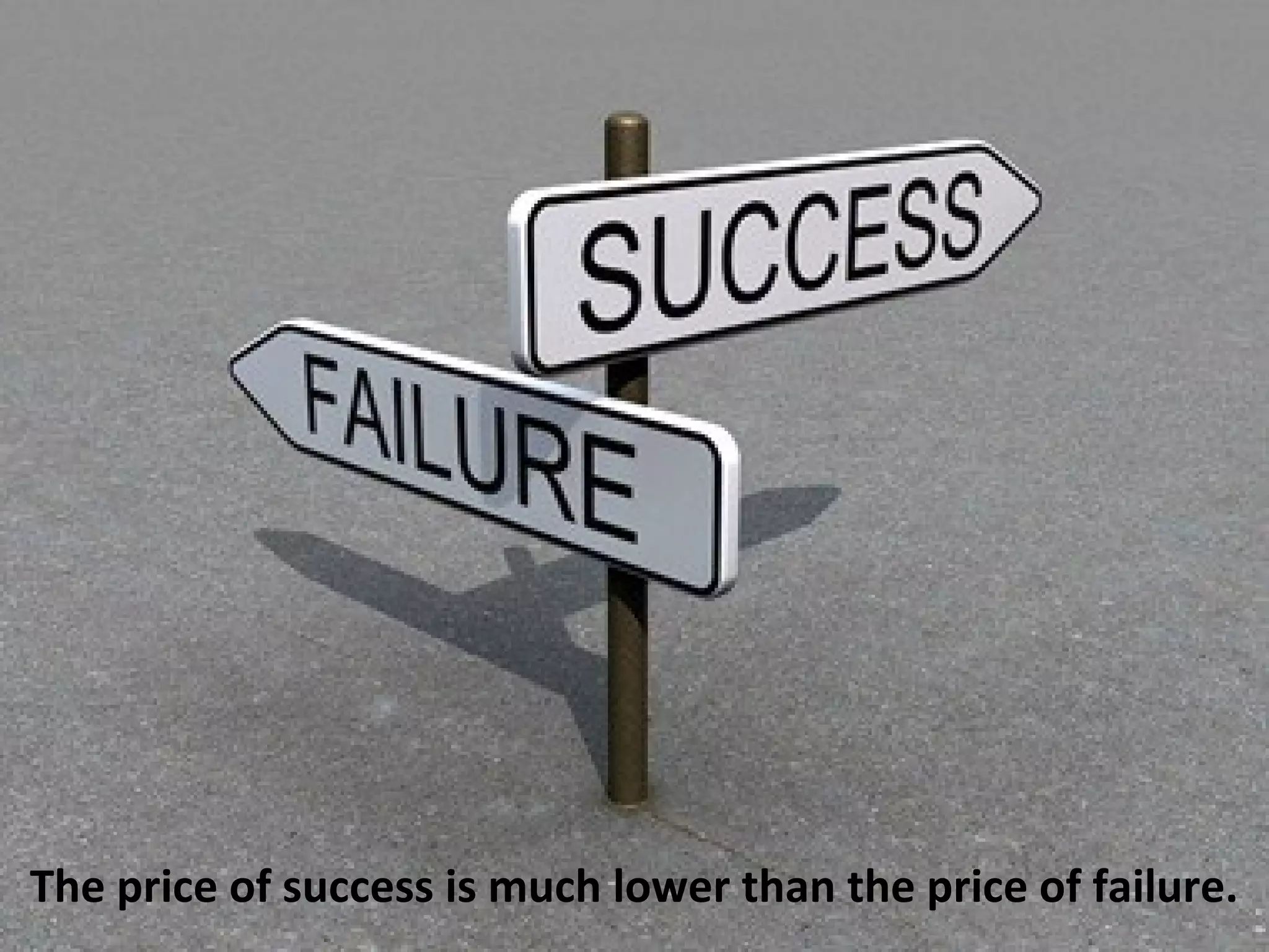 The price of success is much lower than the price of failure.
 