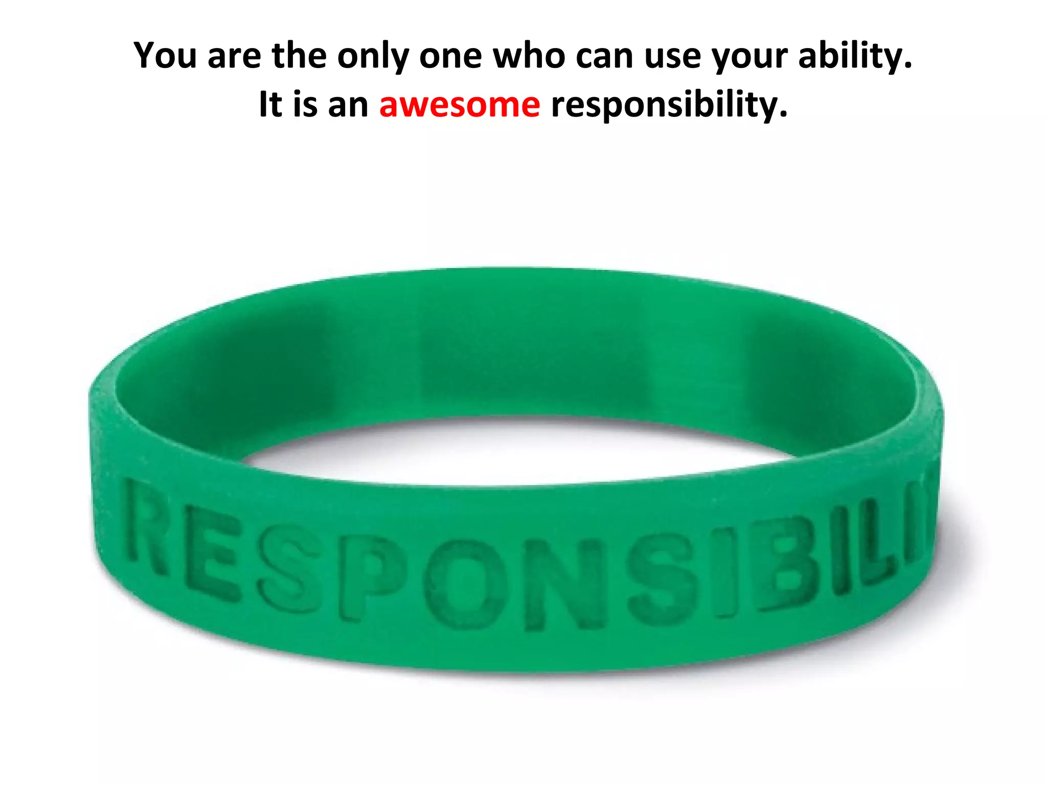 You are the only one who can use your ability.
       It is an awesome responsibility.
 