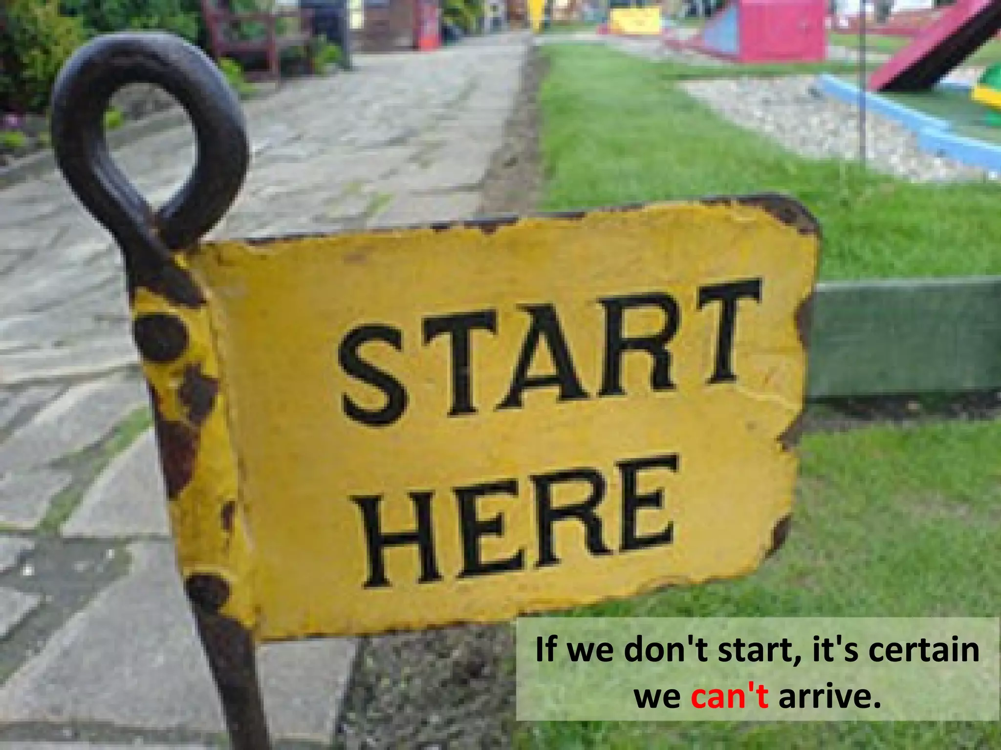 If we don't start, it's certain
      we can't arrive.
 