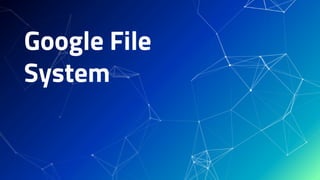 Google File
System
 