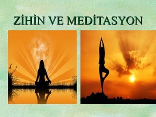 ZİHİN VE MEDİTASYONZİHİN VE MEDİTASYON
 