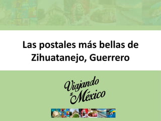 Las postales más bellas de
Zihuatanejo, Guerrero
 