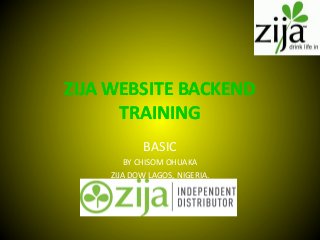 ZIJA WEBSITE BACKEND
TRAINING
BASIC
BY CHISOM OHUAKA
ZIJA DOW LAGOS, NIGERIA.

 