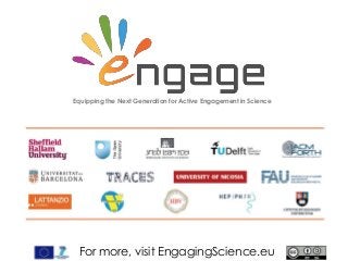 For more, visit EngagingScience.eu
Equipping the Next Generation for Active Engagement in Science
 