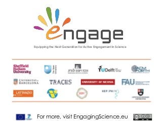 For more, visit EngagingScience.eu
Equipping the Next Generation for Active Engagement in Science
 