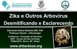 Alexandre Naime Barbosa MD, PhD
Professor Doutor - Infectologia
Conferência - Recepção do Semestre
UNIP - Cursos da Área da Saúde
15/Mar/2016 - Bauru- SP - Brasil
 