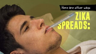 ZIKA
SPREADS:
Here are other ways
 