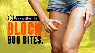 BLOCK
2 Use repellent to
BUG BITES.
 