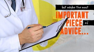 IMPORTANT
but maybe the most
PIECE
ADVICE…
of
 