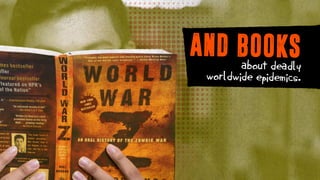 AND BOOKSabout deadly
worldwide epidemics.
 