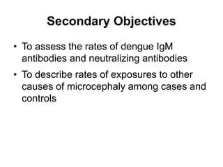 Secondary Objectives
• To assess the rates of dengue IgM
antibodies and neutralizing antibodies
• To describe rates of exp...