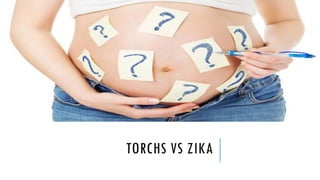 TORCHS VS ZIKA
 