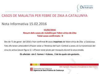 CASOS DE MALALTIA PER FEBRE DE ZIKA A CATALUNYA
Nota Informativa 15.02.2016
 