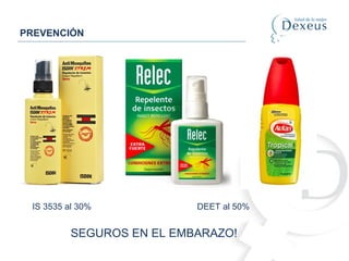 PREVENCIÓN
IS 3535 al 30% DEET al 50%
SEGUROS EN EL EMBARAZO!
 